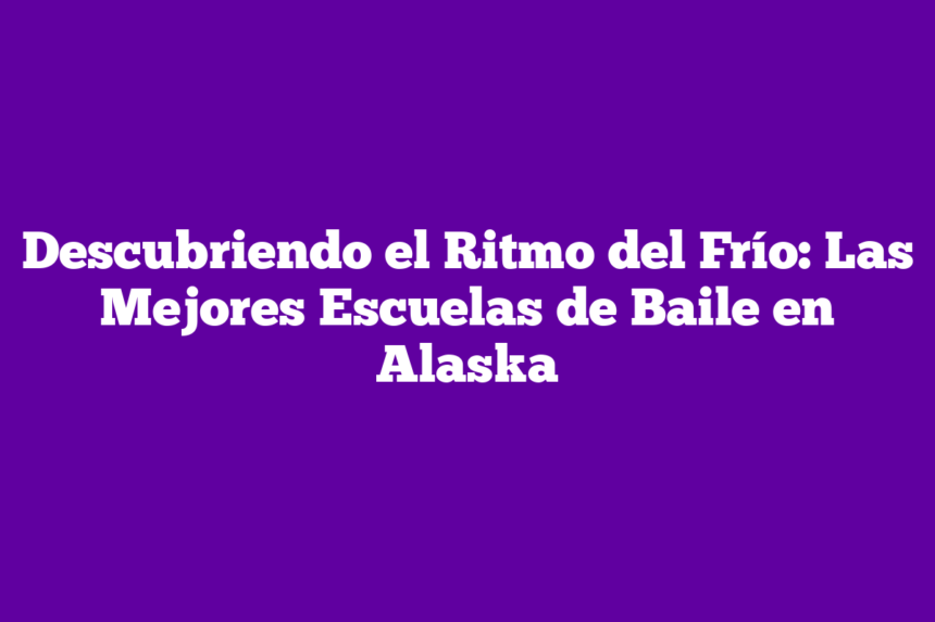 Imagen de Descubriendo el Ritmo del Frío: Las Mejores Escuelas de Baile en Alaska Descubriendo el Ritmo del Frío: Las Mejores Escuelas de Baile en Alaska