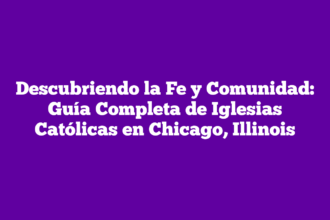 Descubriendo la Fe y Comunidad: Guía Completa de Iglesias Católicas en Chicago, Illinois