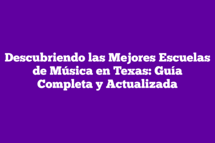 Descubriendo las Mejores Escuelas de Música en Texas: Guía Completa y Actualizada