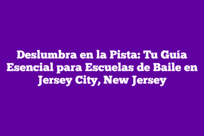 Deslumbra en la Pista: Tu Guía Esencial para Escuelas de Baile en Jersey City, New Jersey
