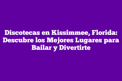 Discotecas en Kissimmee, Florida: Descubre los Mejores Lugares para Bailar y Divertirte