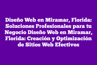 Diseño Web en Miramar, Florida: Soluciones Profesionales para tu Negocio Diseño Web en Miramar, Florida: Creación y Optimización de Sitios Web Efectivos