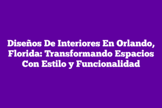 Diseños De Interiores En Orlando, Florida: Transformando Espacios Con Estilo y Funcionalidad