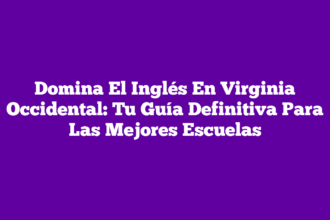 Domina El Inglés En Virginia Occidental: Tu Guía Definitiva Para Las Mejores Escuelas