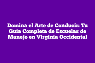 Domina el Arte de Conducir: Tu Guía Completa de Escuelas de Manejo en Virginia Occidental
