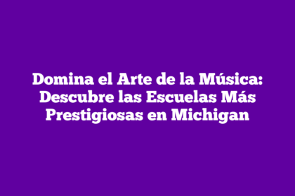 Domina el Arte de la Música: Descubre las Escuelas Más Prestigiosas en Michigan
