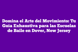 Domina el Arte del Movimiento: Tu Guía Exhaustiva para las Escuelas de Baile en Dover, New Jersey