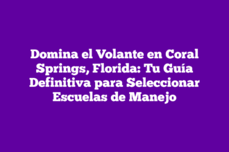 Domina el Volante en Coral Springs, Florida: Tu Guía Definitiva para Seleccionar Escuelas de Manejo