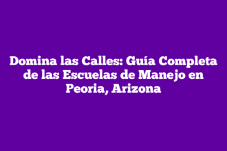 Domina las Calles: Guía Completa de las Escuelas de Manejo en Peoria, Arizona