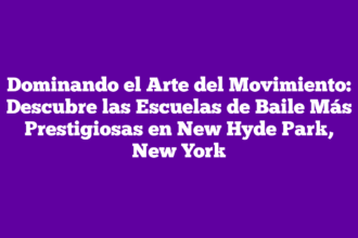 Dominando el Arte del Movimiento: Descubre las Escuelas de Baile Más Prestigiosas en New Hyde Park, New York