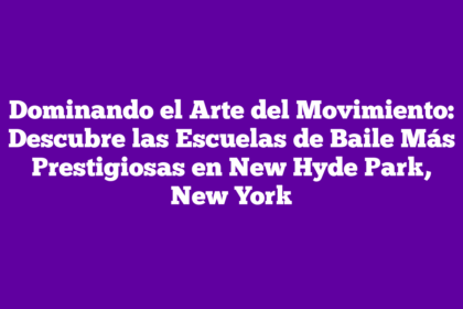 Dominando el Arte del Movimiento: Descubre las Escuelas de Baile Más Prestigiosas en New Hyde Park, New York