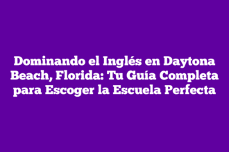 Dominando el Inglés en Daytona Beach, Florida: Tu Guía Completa para Escoger la Escuela Perfecta