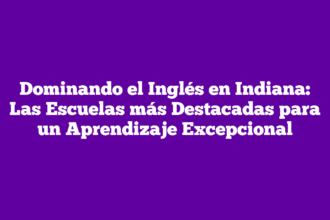 Dominando el Inglés en Indiana: Las Escuelas más Destacadas para un Aprendizaje Excepcional