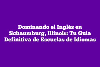 Dominando el Inglés en Schaumburg, Illinois: Tu Guía Definitiva de Escuelas de Idiomas