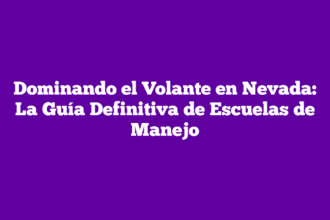 Dominando el Volante en Nevada: La Guía Definitiva de Escuelas de Manejo