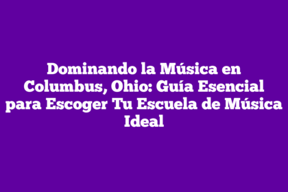 Dominando la Música en Columbus, Ohio: Guía Esencial para Escoger Tu Escuela de Música Ideal