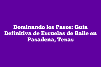 Dominando los Pasos: Guía Definitiva de Escuelas de Baile en Pasadena, Texas