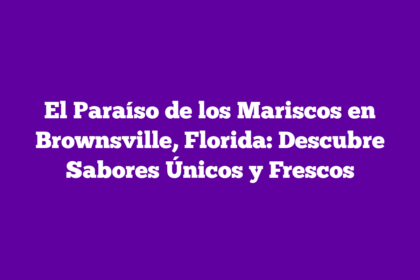 El Paraíso de los Mariscos en Brownsville, Florida: Descubre Sabores Únicos y Frescos