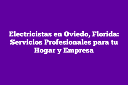 Electricistas en Oviedo, Florida: Servicios Profesionales para tu Hogar y Empresa