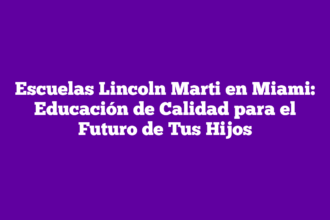 Escuelas Lincoln Marti en Miami: Educación de Calidad para el Futuro de Tus Hijos