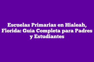Escuelas Primarias en Hialeah, Florida: Guía Completa para Padres y Estudiantes