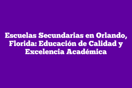 Escuelas Secundarias en Orlando, Florida: Educación de Calidad y Excelencia Académica