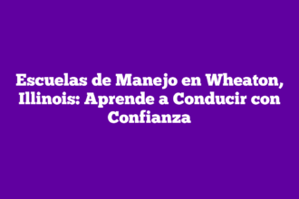 Escuelas de Manejo en Wheaton, Illinois: Aprende a Conducir con Confianza