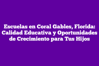 Escuelas en Coral Gables, Florida: Calidad Educativa y Oportunidades de Crecimiento para Tus Hijos