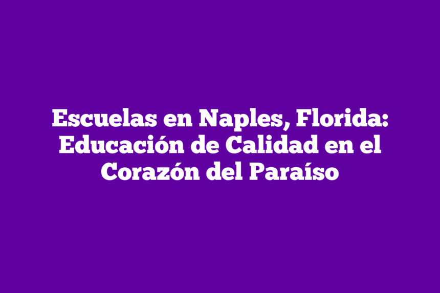 Imagen de Escuelas en Naples, Florida: Educación de Calidad en el Corazón del Paraíso Escuelas en Naples, Florida: Educación de Calidad en el Corazón del Paraíso