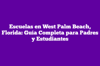Escuelas en West Palm Beach, Florida: Guía Completa para Padres y Estudiantes