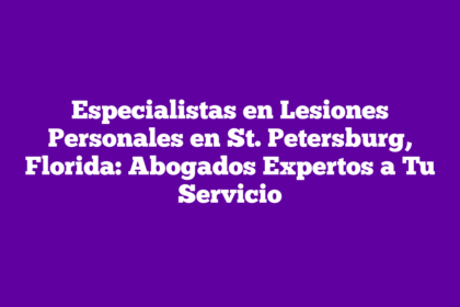 Especialistas en Lesiones Personales en St. Petersburg, Florida: Abogados Expertos a Tu Servicio