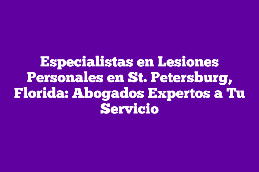 Imagen de Especialistas en Lesiones Personales en St. Petersburg, Florida: Abogados Expertos a Tu Servicio Especialistas en Lesiones Personales en St. Petersburg, Florida: Abogados Expertos a Tu Servicio