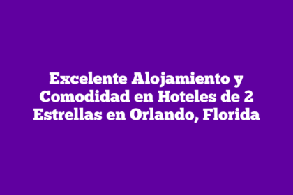 Excelente Alojamiento y Comodidad en Hoteles de 2 Estrellas en Orlando, Florida
