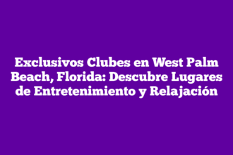Exclusivos Clubes en West Palm Beach, Florida: Descubre Lugares de Entretenimiento y Relajación