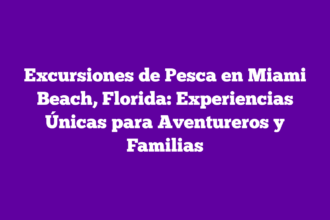 Excursiones de Pesca en Miami Beach, Florida: Experiencias Únicas para Aventureros y Familias