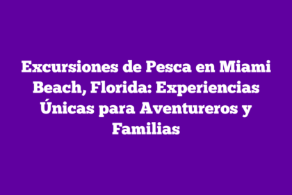 Excursiones de Pesca en Miami Beach, Florida: Experiencias Únicas para Aventureros y Familias
