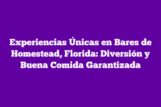 Experiencias Únicas en Bares de Homestead, Florida: Diversión y Buena Comida Garantizada