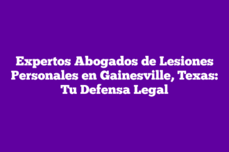 Expertos Abogados de Lesiones Personales en Gainesville, Texas: Tu Defensa Legal