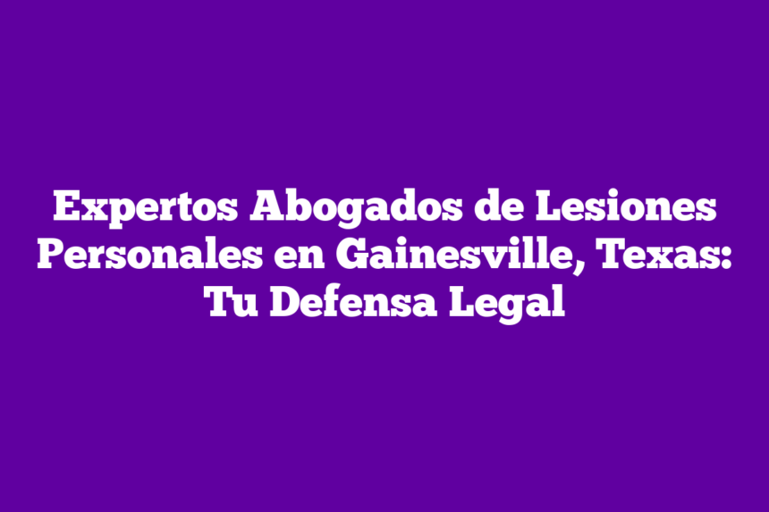 Imagen de Expertos Abogados de Lesiones Personales en Gainesville, Texas: Tu Defensa Legal Expertos Abogados de Lesiones Personales en Gainesville, Texas: Tu Defensa Legal