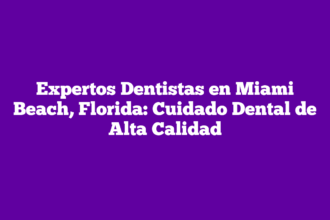Expertos Dentistas en Miami Beach, Florida: Cuidado Dental de Alta Calidad