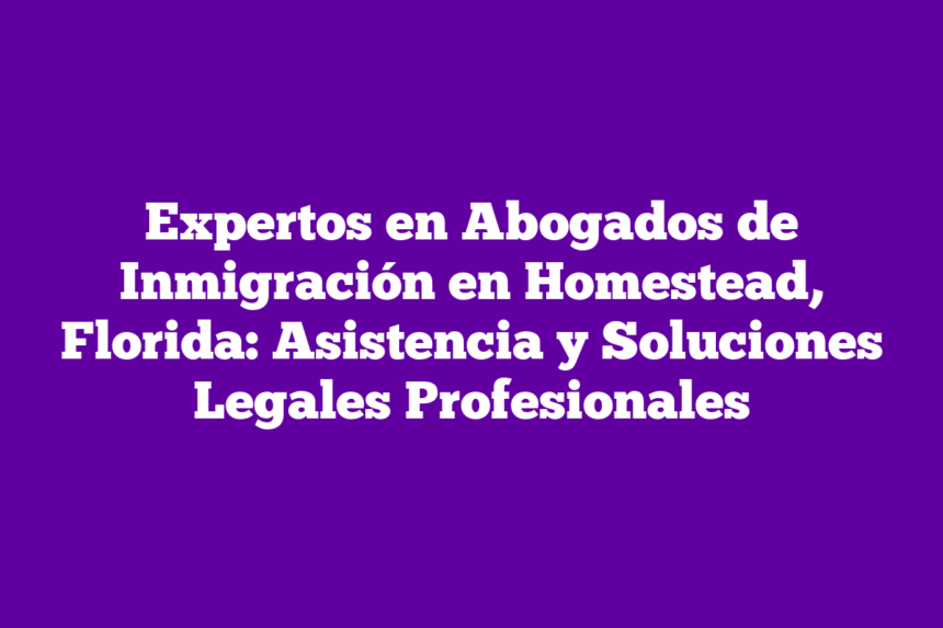 Imagen de Expertos en Abogados de Inmigración en Homestead, Florida: Asistencia y Soluciones Legales Profesionales Expertos en Abogados de Inmigración en Homestead, Florida: Asistencia y Soluciones Legales Profesionales