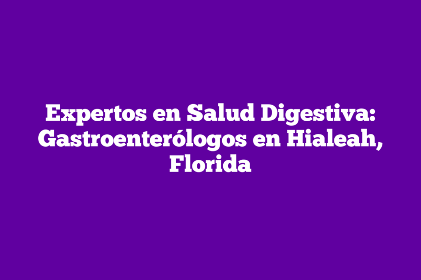 Imagen de Expertos en Salud Digestiva: Gastroenterólogos en Hialeah, Florida Expertos en Salud Digestiva: Gastroenterólogos en Hialeah, Florida