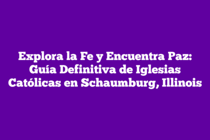 Explora la Fe y Encuentra Paz: Guía Definitiva de Iglesias Católicas en Schaumburg, Illinois