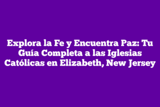 Explora la Fe y Encuentra Paz: Tu Guía Completa a las Iglesias Católicas en Elizabeth, New Jersey