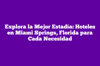 Explora la Mejor Estadía: Hoteles en Miami Springs, Florida para Cada Necesidad