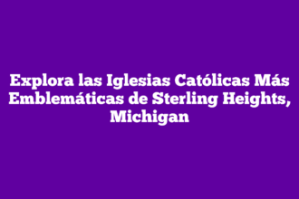 Explora las Iglesias Católicas Más Emblemáticas de Sterling Heights, Michigan