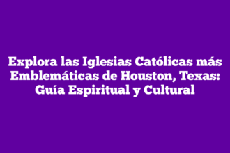 Explora las Iglesias Católicas más Emblemáticas de Houston, Texas: Guía Espiritual y Cultural