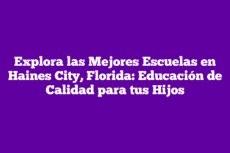 Explora las Mejores Escuelas en Haines City, Florida: Educación de Calidad para tus Hijos
