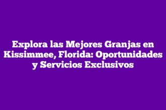 Explora las Mejores Granjas en Kissimmee, Florida: Oportunidades y Servicios Exclusivos