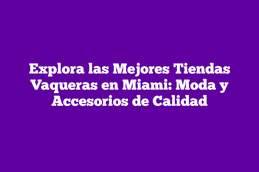 Imagen de Explora las Mejores Tiendas Vaqueras en Miami: Moda y Accesorios de Calidad Explora las Mejores Tiendas Vaqueras en Miami: Moda y Accesorios de Calidad